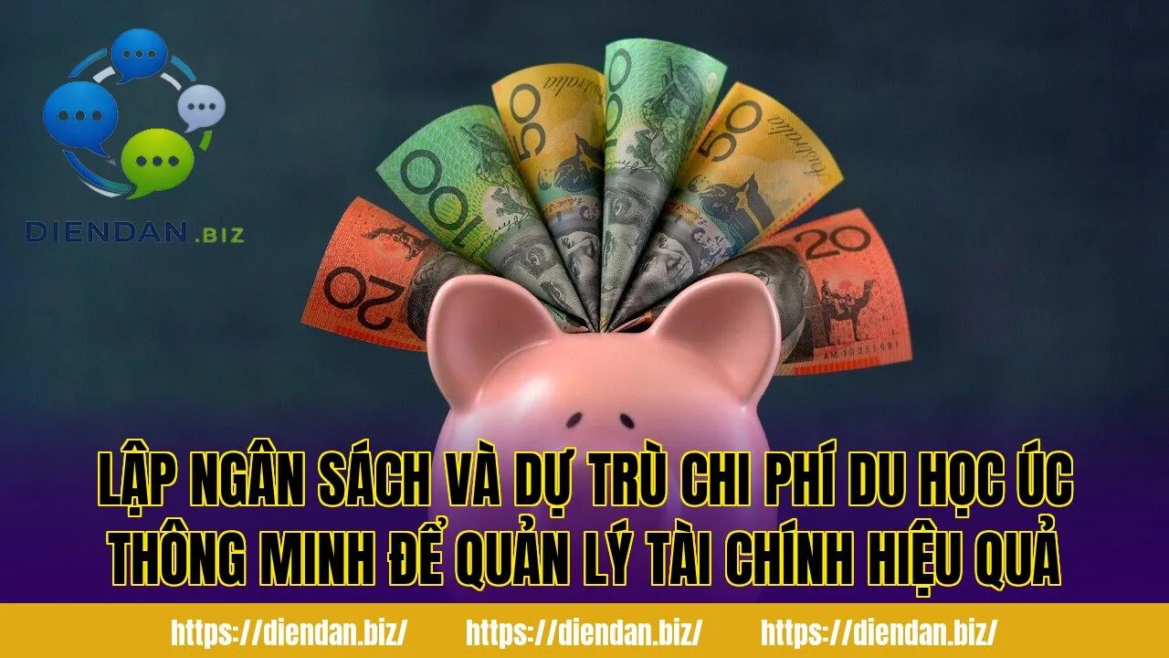 Lập ngân sách và dự trù chi phí du học Úc thông minh để quản lý tài chính hiệu quả
