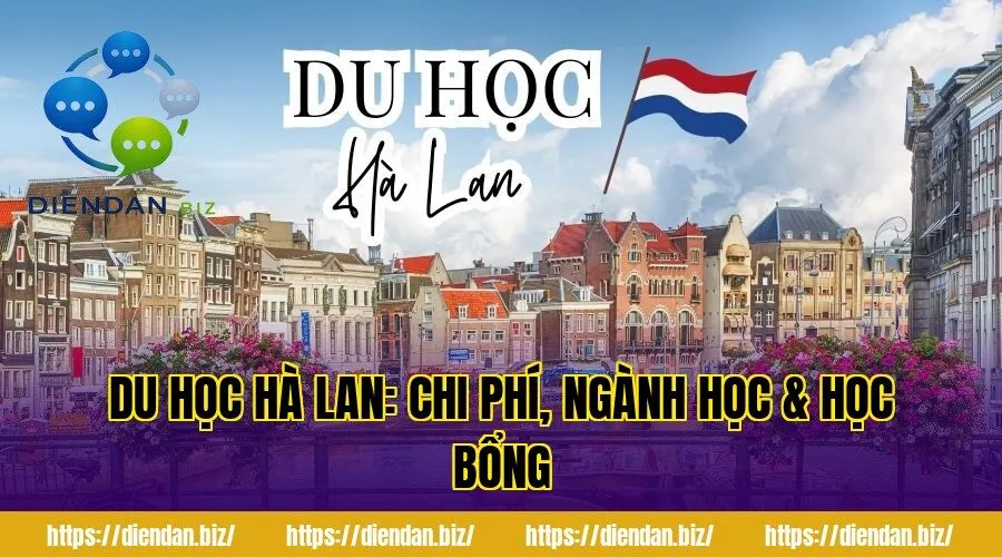 Du Học Hà Lan: Chi Phí, Ngành Học & Học Bổng