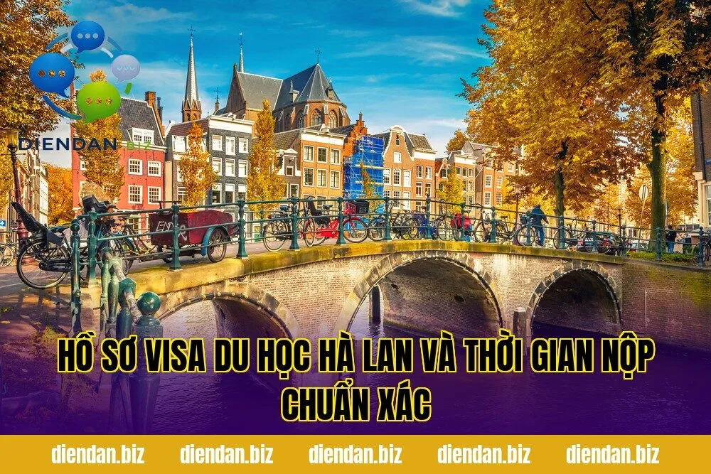 Hồ sơ visa du học Hà Lan và thời gian nộp chuẩn xác