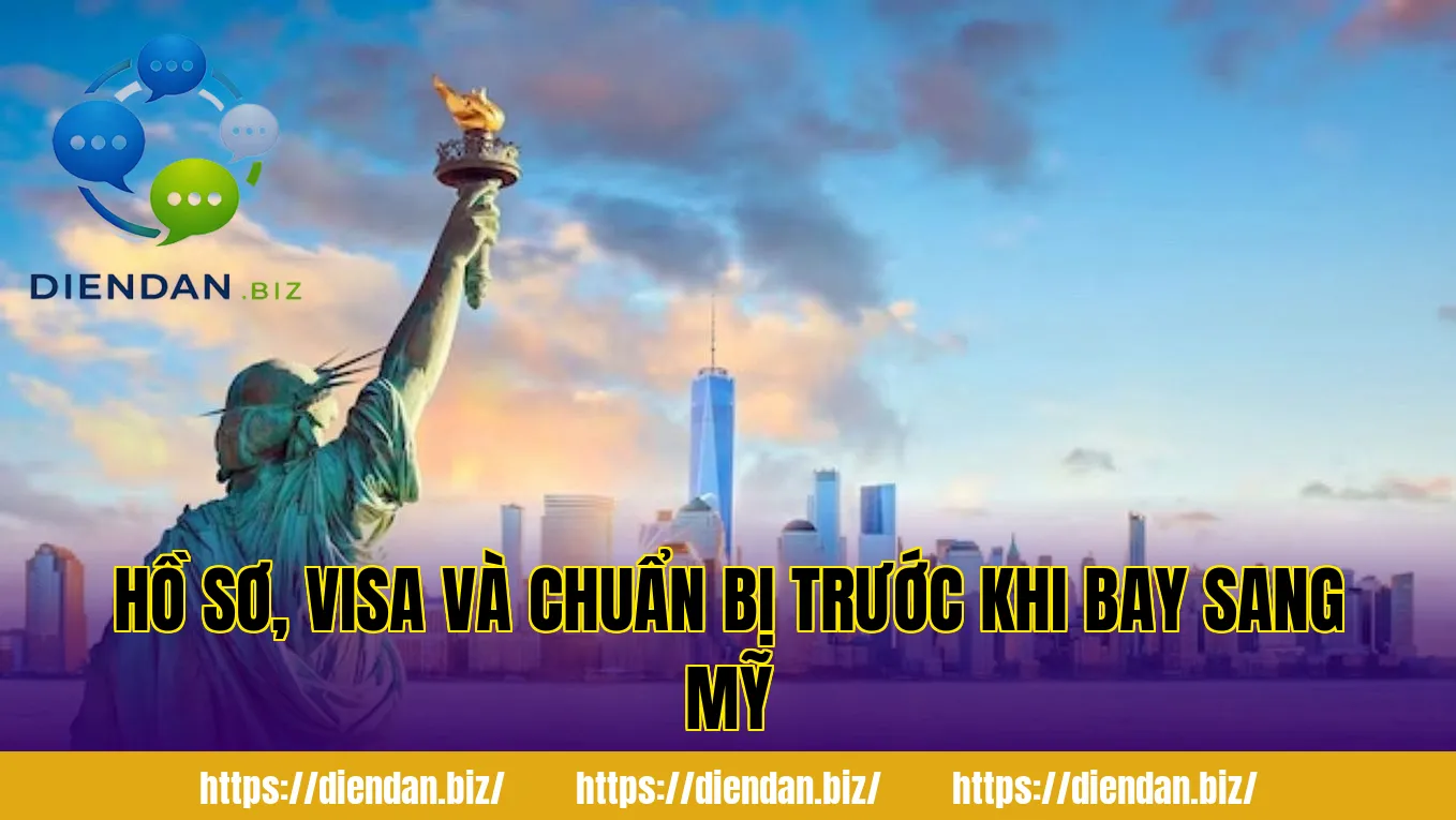 Hồ sơ, visa và chuẩn bị trước khi bay sang Mỹ