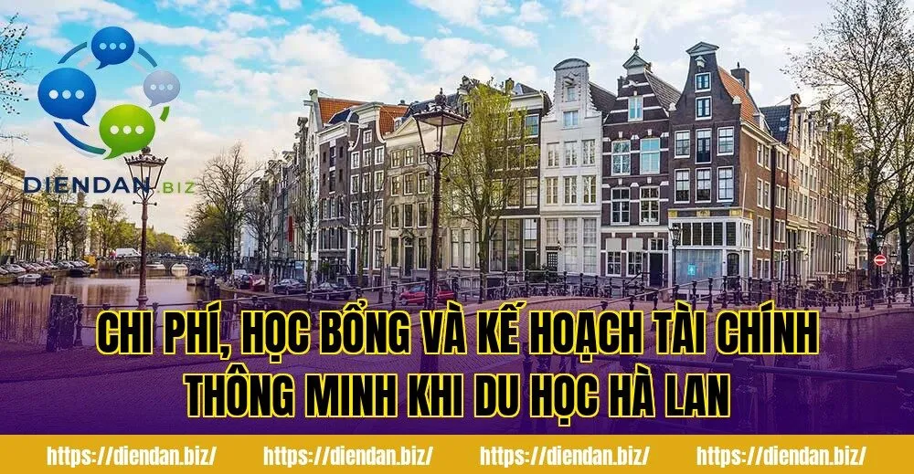 Chi phí, học bổng và kế hoạch tài chính thông minh khi du học Hà Lan