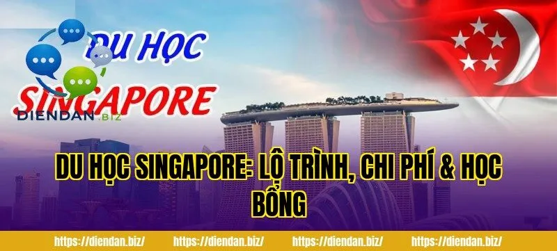 Du Học Singapore: Lộ Trình, Chi Phí & Học Bổng
