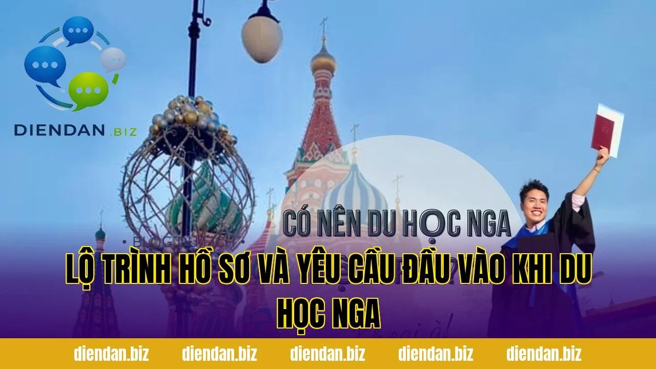 Lộ trình hồ sơ và yêu cầu đầu vào khi du học Nga