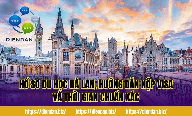 Hồ sơ du học Hà Lan, hướng dẫn nộp visa và thời gian chuẩn xác