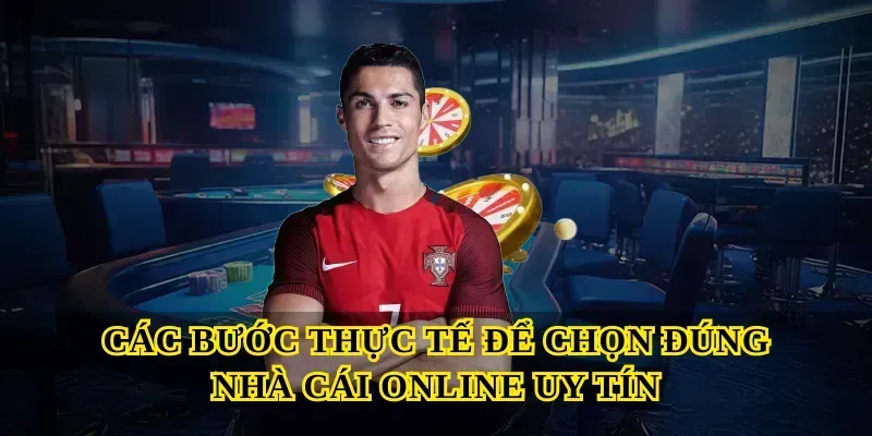 Các bước thực tế để chọn đúng Nhà cái online uy tín