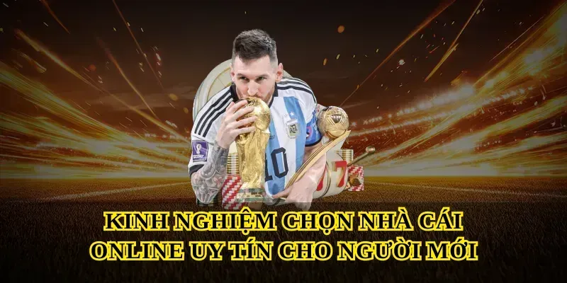 Kinh nghiệm chọn Nhà cái online uy tín cho người mới